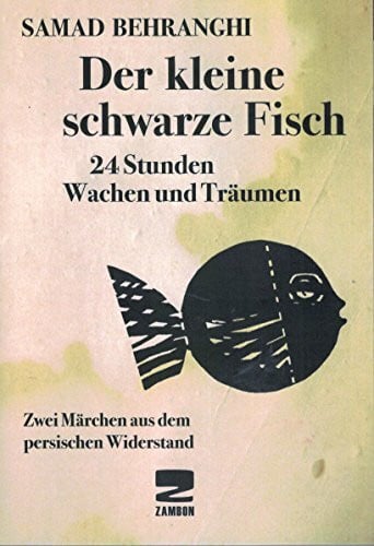 Der kleine schwarze Fisch /24 Stunden Wachen und Träumen: Zwei Märchen aus dem persischen Widerstand