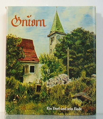 Gruorn - Ein Dorf und sein Ende. Ein heimatgeschichtliches Dokument