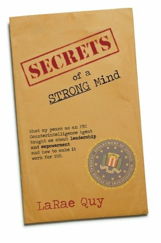 Secrets of A Strong Mind: What My Years As An FBI Counterintelligence Agent Taught Me About Leadership and Empowerment—And How To Make It Work For You