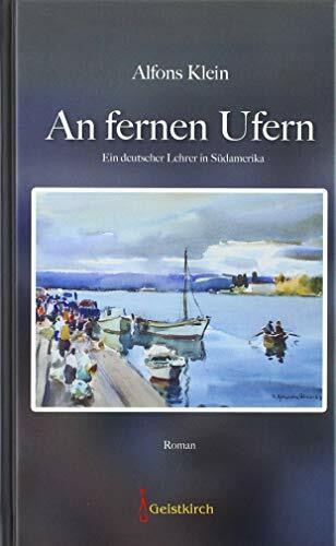 An fernen Ufern: Ein deutscher Lehrer in Südamerika