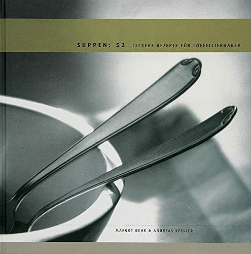 Suppen: 52: Leckere Rezepte für Löffelliebhaber