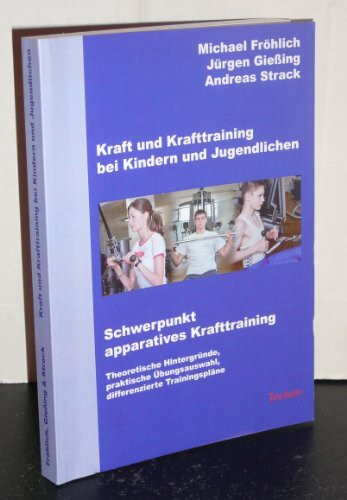 Kraft und Krafttraining bei Kindern und Jugendlichen - Schwerpunkt apparatives Krafttraining: Theoretische Hintergründe, praktische Übungsauswahl, differenzierte Trainingspläne