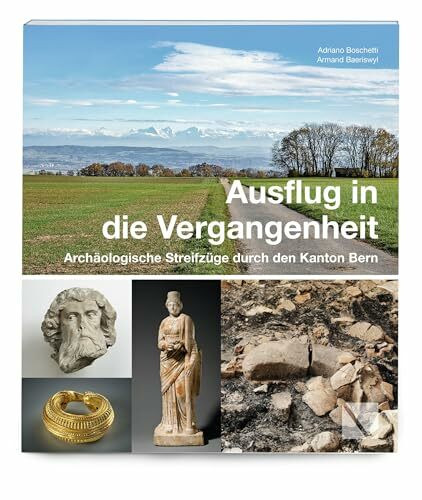 Ausflug in die Vergangenheit: Archäologische Streifzüge durch den Kanton Bern