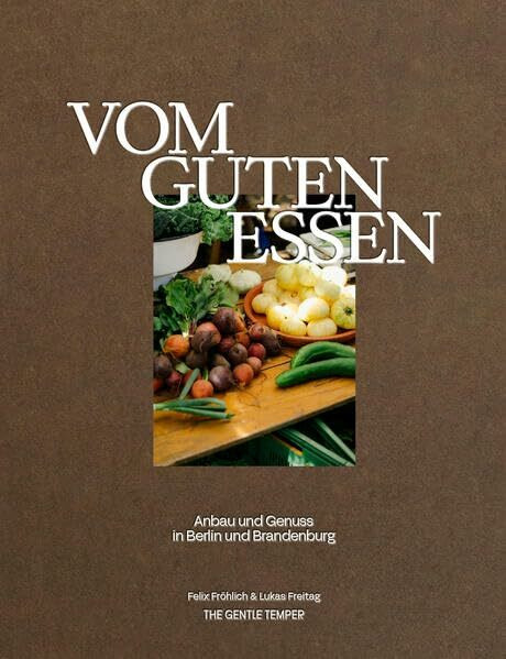 Vom guten Essen: Anbau und Genuss in Berlin und Brandenburg