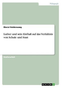 Luther und sein Einfluß auf das Verhältnis von Schule und Staat