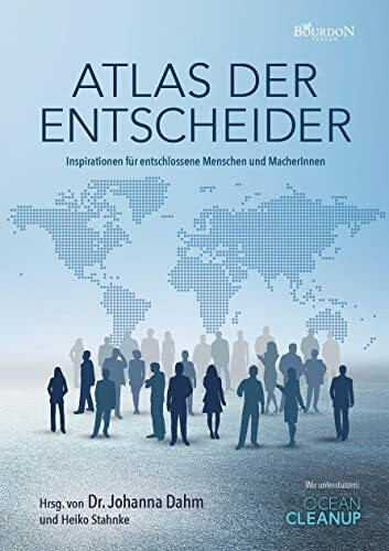 Atlas der Entscheider: Inspirationen für entschlossene Menschen und MacherInnen