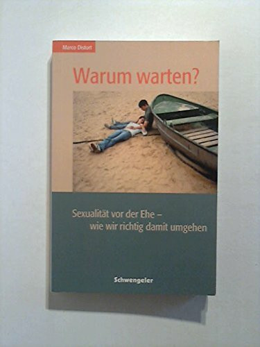 Warum warten?: Sexualität vor der Ehe - wie wir richtig damit umgehen können