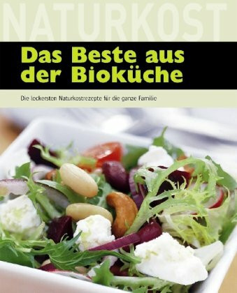 Das Beste aus der Bioküche: Die leckersten Naturkostrezepte für die ganze Familie