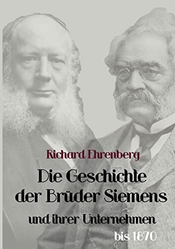 Die Geschichte der Brueder Siemens und ihrer Unternehmen bis 1870