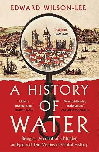 A History of Water: Being an Account of a Murder, an Epic and Two Visions of Global History