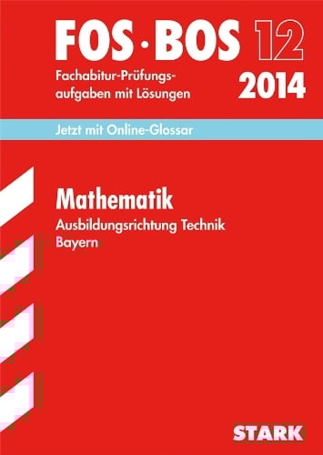 Abschluss-Prüfungsaufgaben Fachoberschule /Berufsoberschule Bayern / Mathematik FOS/BOS 12 Ausbildungsrichtung Technik 2014: Jetzt mit Online-Glossar,... Abschluss-Prüfungsaufgaben Fachoberschule /Berufsoberschule Bayern / Mathematik FOS/BOS 12 Ausbildungsrichtung Technik 2014: Jetzt mit Online-Glossar, Fachabitur-Prüfungsaufgaben mit Lösungen