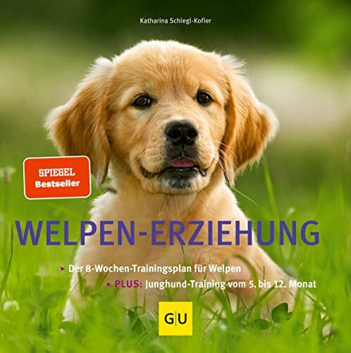 Welpen-Erziehung: Der 8-Wochen-Trainingsplan für Welpen. Welpenschule mit Junghund-Training vom 5. bis 12. Monat. (GU Welpen)
