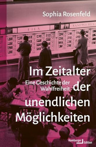 Im Zeitalter der unendlichen Möglichkeiten: Eine Geschichte der Wahlfreiheit