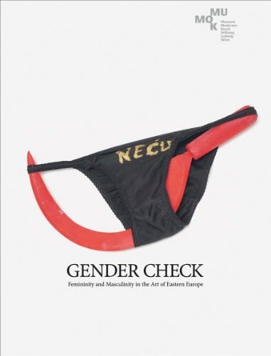 Gender Check. Femininity and Maskuliniy in the Art of Eastern Europe: Femininity and Masculinity in the Art of Eastern Europe