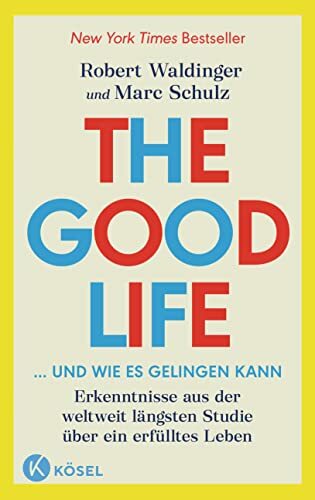 The Good Life ... und wie es gelingen kann: Erkenntnisse aus der weltweit längsten Studie über ein erfülltes Leben - New York Times Bestseller The Good Life ... und wie es gelingen kann: Erkenntnisse aus der weltweit längsten Studie über ein erfülltes Leben - New York Times Bestseller