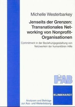 Jenseits der Grenzen: Transnationales Networking von Nonprofit-Organisationen: Commitment in der Beziehungsgestaltung von Netzwerken der humanitären ... und Beiträge zur Aus- und Weiterbildung)