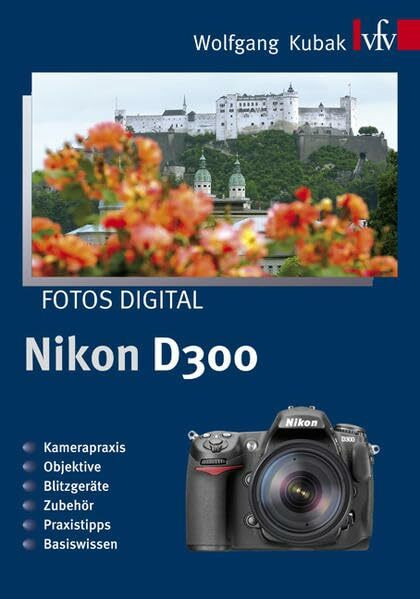 Fotos digital - Nikon D300: Kamerapraxis. Objektive. Blitzgeräte. Zubehör. Praxistipps. Basiswissen