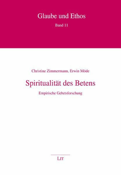 Spiritualität des Betens: Empirische Gebetsforschung (Glaube und Ethos)