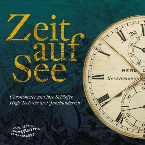 Zeit auf See. Chronometer und ihre Schöpfer: High-Tech aus drei Jahrhunderten / Chronometers and their Creators: Three Centuries of Cutting Edge Technology