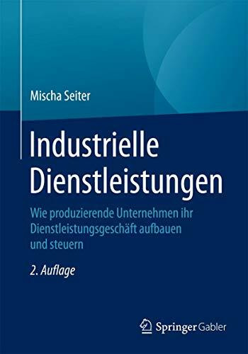Industrielle Dienstleistungen: Wie produzierende Unternehmen ihr Dienstleistungsgeschäft aufbauen und steuern