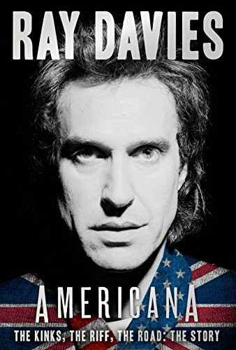 Americana: The Kinks, the Riff, the Road: The Story: The Kinks, the Riff, the Road: A Memoir