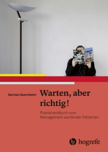 Warten, aber richtig!: Praxishandbuch zum Management wartender Patienten Warten, aber richtig!: Praxishandbuch zum Management wartender Patienten