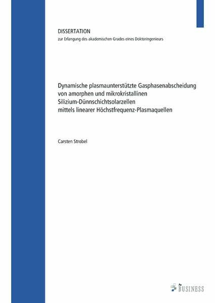 Dynamische plasmaunterstützte Gasphasenabscheidung von amorphen und mikrokristallinen Silizium-Dünnschichtsolarzellen mittels linearer Höchstfrequenz-Plasmaquellen: Dissertation