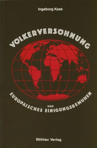 Völkerversöhnung und europäisches Einigungsbemühen. Untersuchungen zur Nachkriegsgeschichte 1945-1951