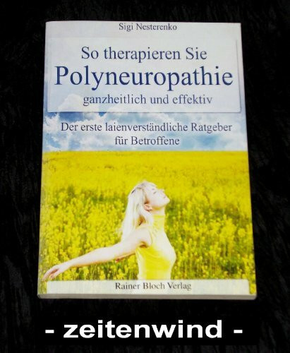 So therapieren Sie Polyneuropathie - ganzheitlich und effektiv: Der erste laienverständliche Ratgeber für Betroffene