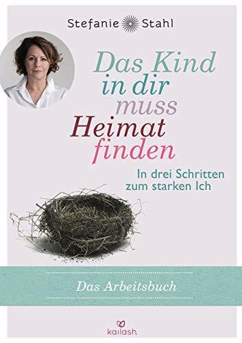 Das Kind in dir muss Heimat finden (Arbeitsbuch): In drei Schritten zum starken Ich - Das Übungsbuch zum Bestseller