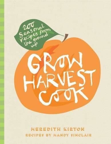 Grow Harvest Cook: 280 Recipes from the ground up