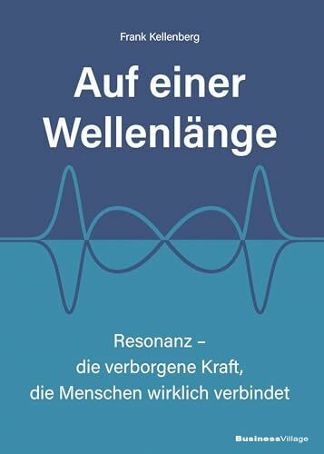 Auf einer Wellenlänge: Resonanz – die verborgene Kraft, die Menschen wirklich verbindet