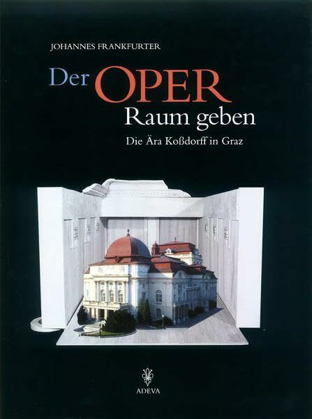 Der Oper Raum geben: Die Ära Koßdorff in Graz
