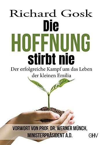 Die Hoffnung stirbt nie: Der erfolgreiche Kampf um das Leben der kleinen Emilia