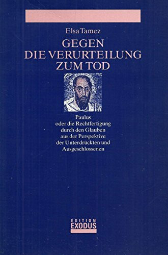 Gegen die Verurteilung zum Tod: Paulus oder die Rechtfertigung durch den Glauben aus der Perspektive der Unterdrückten und Ausgeschlossenen