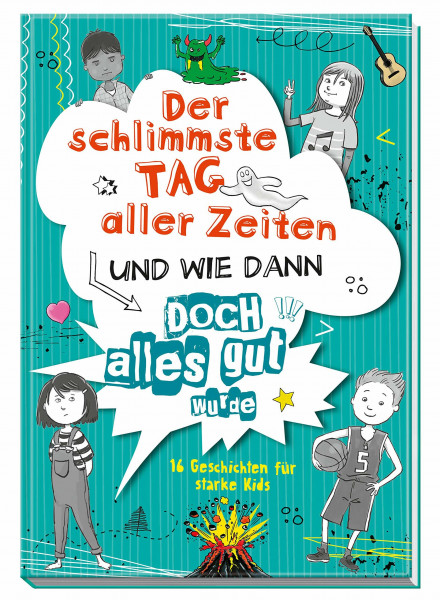 Der schlimmste Tag aller Zeiten und wie dann doch alles gut wurde: 16 Geschichten für starke Kids