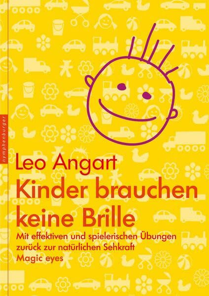 Kinder brauchen keine Brille: Mit effektiven und spielerischen Übungen zurück zur natürlichen Sehkraft