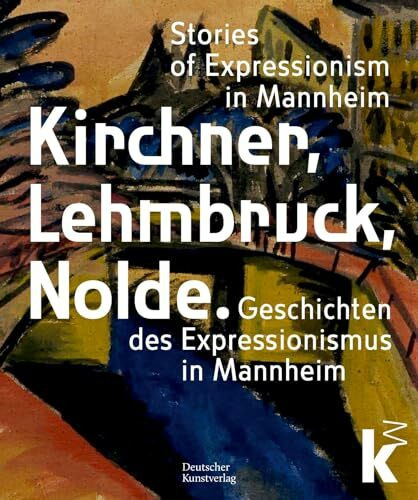 Kirchner, Lehmbruck, Nolde: Geschichten des Expressionismus in Mannheim