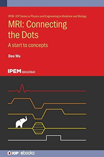 MRI: Connecting the Dots, A Start to Concepts (IPEM-IOP in Physics and Engineering in Medicine and Biology)