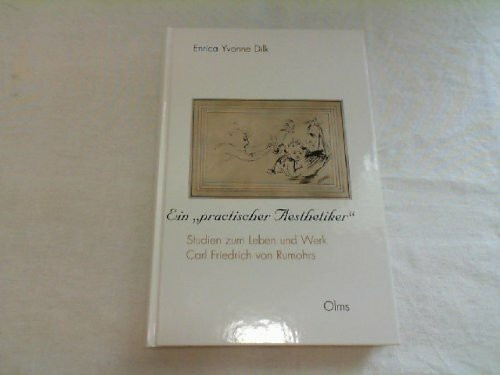 Ein "practischer Aesthetiker". Studien zum Leben und Werk Carl Friedrich Rumohrs