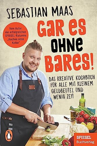 Gar es ohne Bares!: Das kreative Kochbuch für alle mit kleinem Geldbeutel und wenig Zeit - Vom Autor der erfolgreichen SPIEGEL-Kolumne „Kochen ohne Kohle“ - Ein SPIEGEL-Buch