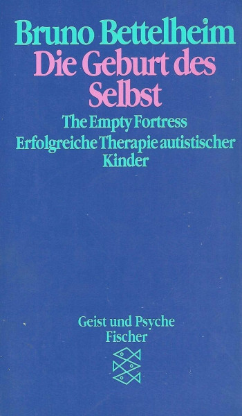 Die Geburt des Selbst. The Empty Fortress. Erfolgreiche Therapie autistischer Kinder