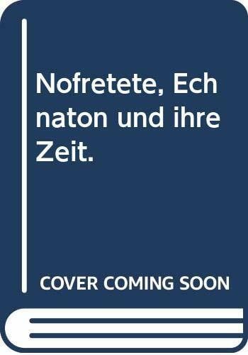 Nofretete, Echnaton und ihre Zeit: Die glanzvollste Epoche Ägyptens in Bildern, Berichten und Dokumenten (Knaur Taschenbücher. Kulturgeschichte)