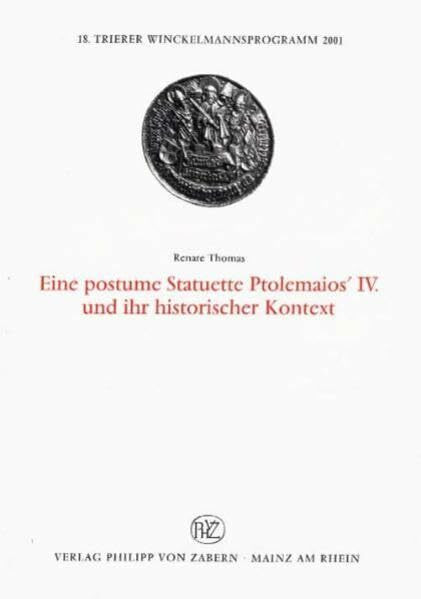 Eine postume Statuette Ptolemaios' IV. und ihr historischer Kontext: Zur Götterangleichung hellenistischer Herrscher (Trierer Winckelmannsprogramme)