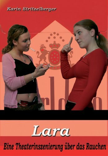 Lara, oder warum rauche ich? - Theaterstück: Ein Theaterstück über das Rauchen: Eine Theaterinszenierung über das Rauchen