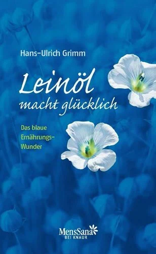 Leinöl macht glücklich!: Das blaue Ernährungswunder