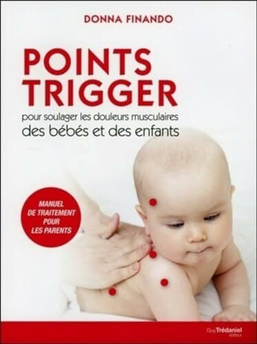 Points Trigger - Pour soulager les douleurs musculaires des bébés et des enfants