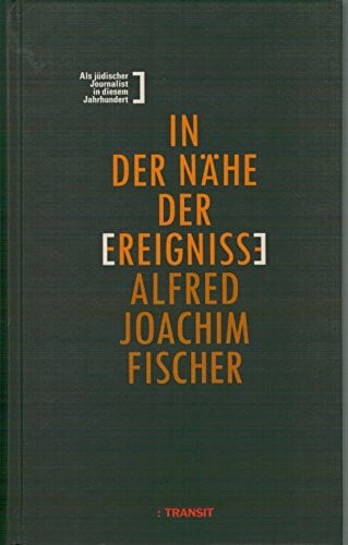 In der Nähe der Ereignisse: Berlin - Prag - Istanbul - London. Ein Journalist erinnert sich an Stationen seines Emigrantenlebens