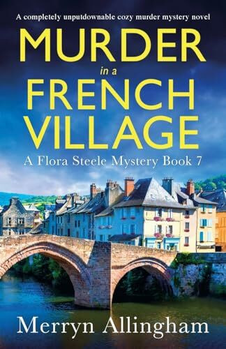 Murder in a French Village: A completely unputdownable cozy murder mystery novel (A Flora Steele Mystery, Band 7)