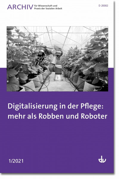 Digitalisierung in der Pflege: mehr als Robben und Roboter: Archiv für Wissenschaft und Praxis der Sozialen Arbeit 1/2021